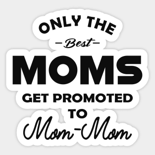 Mom - mom - Only the best moms get promoted to mom-mom Sticker